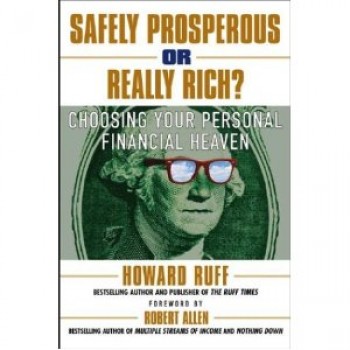 Safely Prosperous or Really Rich: Choosing Your Personal Financial Heaven by Howard Ruff 